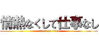 情熱なくして仕事なし (attack on titan)