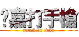 堃嘉打手槍 (attack on titan)