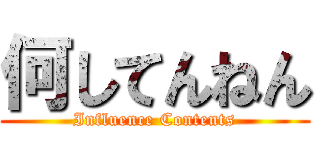 何してんねん (Influence Contents)