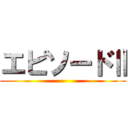 エピソードⅡ ()