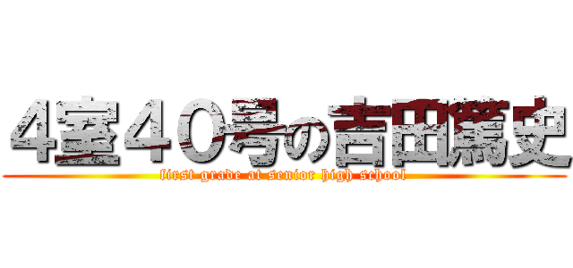 ４室４０号の吉田篤史 (first grade at senior high school)