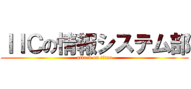 ＩＩＣの情報システム部 (attack on titan)