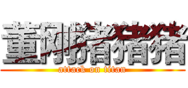 董刚猪猪猪 (attack on titan)