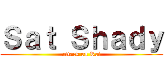 Ｓａｔ Ｓｈａｄｙ (attack on Rei)