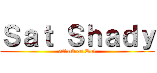 Ｓａｔ Ｓｈａｄｙ (attack on Rei)