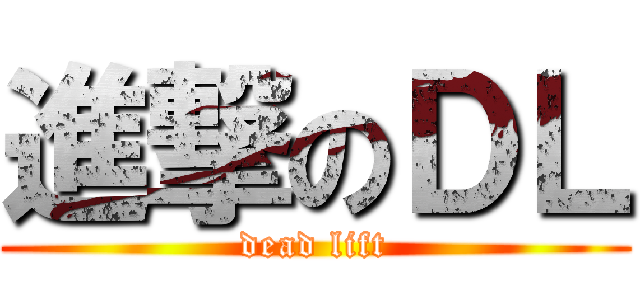 進撃のＤＬ (dead lift)