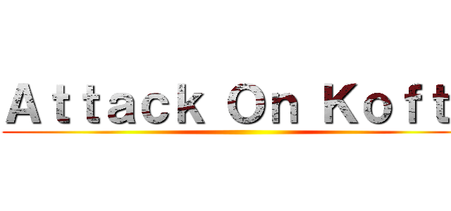 Ａｔｔａｃｋ Ｏｎ Ｋｏｆｔａ ()