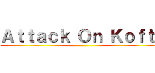 Ａｔｔａｃｋ Ｏｎ Ｋｏｆｔａ ()