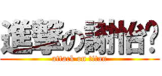 進撃の謝怡雯 (attack on titan)