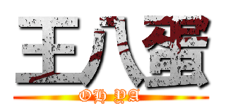 王八蛋 (OH YA)
