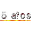 ５ ａñｏｓ ()