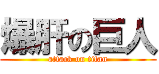 爆肝の巨人 (attack on titan)