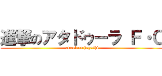 進撃のアタドゥーラ Ｆ・Ｃ (attack on hayashi)