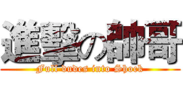 進擊の帥哥 (Full dudes into Shock)