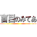 盲目のみてあ ()