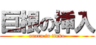 巨根の挿入 (anaru in tinko)