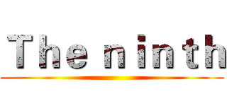 Ｔｈｅ ｎｉｎｔｈ ()