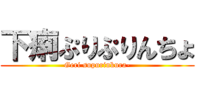 下痢ぷりぷりんちょ (Geri supurinkura-)