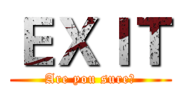 ＥＸＩＴ (Are you sure?)