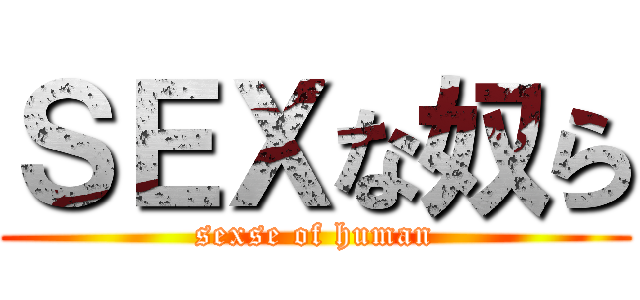 ＳＥＸな奴ら (sexse of human)