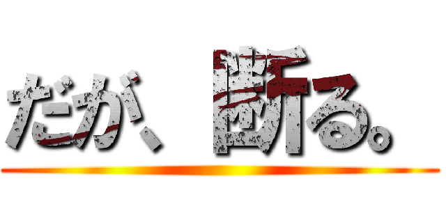 だが、断る。 ()