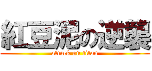 紅豆泥の逆襲 (attack on titan)