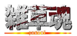 雑草魂 (zasoul)