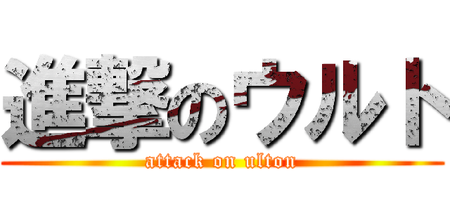 進撃のウルト (attack on ulton)
