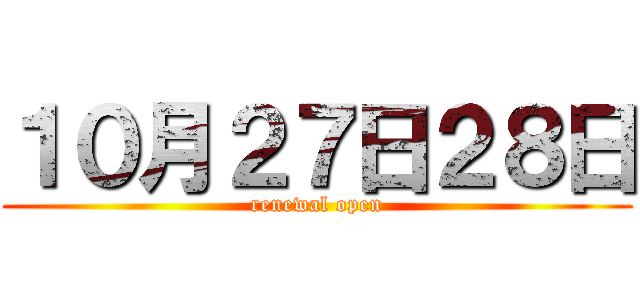 １０月２７日２８日 (renewal open)