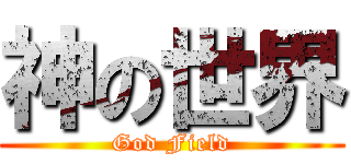 神の世界 (God Field)