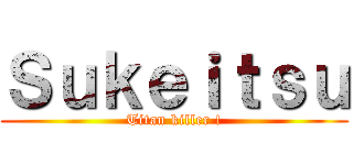Ｓｕｋｅｉｔｓｕ (Titan killer !)