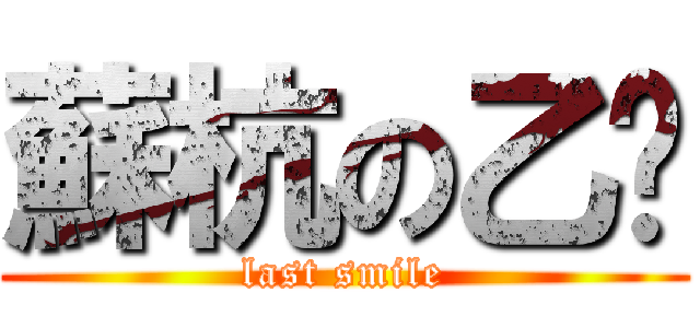 蘇杭の乙醚 (last smile)