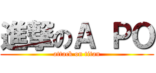 進撃のＡ ＰＯ (attack on titan)