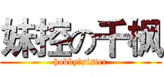 妹控の千枫 (hobby：sister)