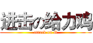 进击の给力鸡 (attack on G)