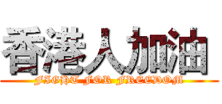 香港人加油  (FIGHT FOR FREEDOM)