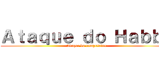 Ａｔａｑｕｅ ｄｏ Ｈａｂｂｏ (Ataque do computador)