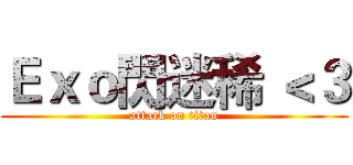 Ｅｘｏ閃迷稀 ＜３ (attack on titan)
