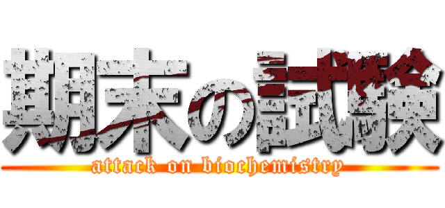 期末の試験 (attack on biochemistry)