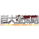 巨大空気砲 ( a big aircannon)