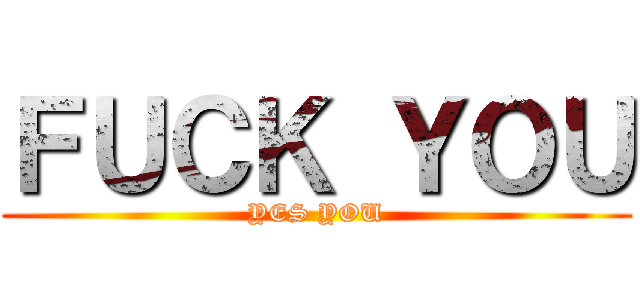ＦＵＣＫ ＹＯＵ (YES YOU)