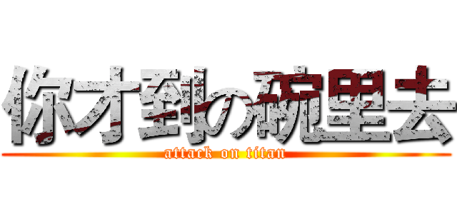 你才到の碗里去 (attack on titan)