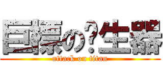 巨標の產生器 (attack on titan)