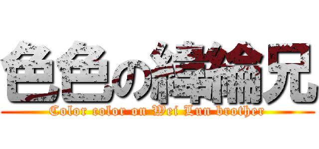 色色の緯綸兄 (Color color on Wei Lun brother)
