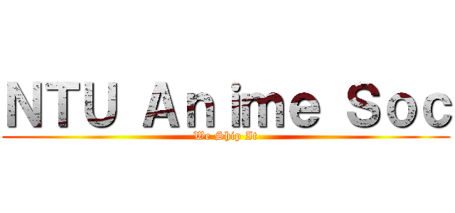 ＮＴＵ Ａｎｉｍｅ Ｓｏｃ (We Ship It)