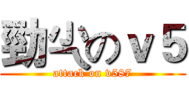 勁尐のｖ５ (attack on v587)
