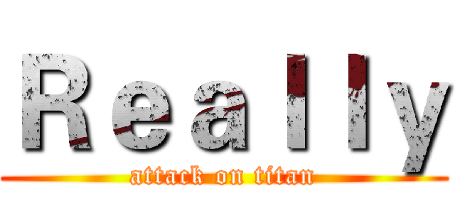 Ｒｅａｌｌｙ (attack on titan)