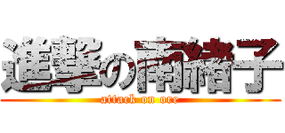 進撃の南緒子 (attack on ore)