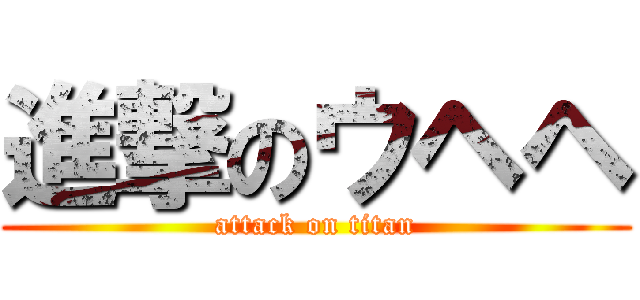進撃のウヘヘ (attack on titan)