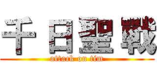 千 日 聖 戰 (attack on tim)